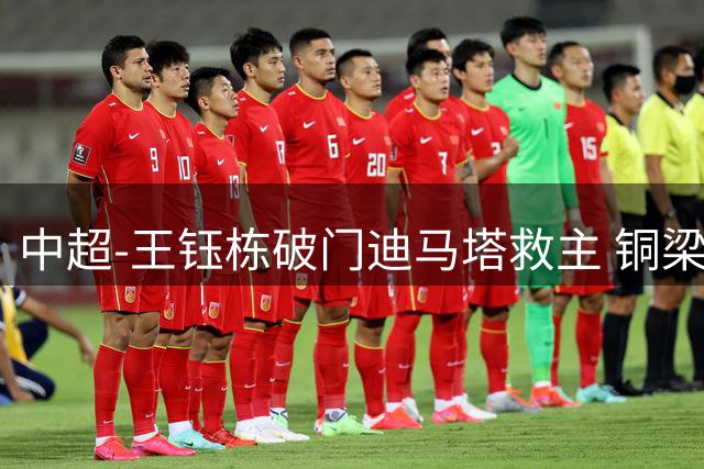 中超-王钰栋破门迪马塔救主 铜梁龙1-1战平浙江队