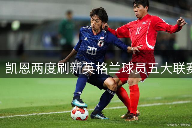 凯恩两度刷新英格兰球员五大联赛单赛季进球纪录