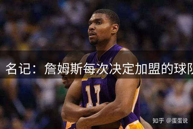 名记：詹姆斯每次决定加盟的球队都会给承诺 但这次没人愿意给了