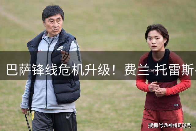 巴萨锋线危机升级！费兰-托雷斯手握重磅报价酝酿离队