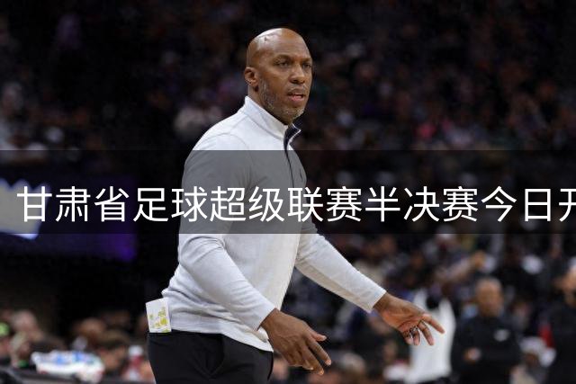 甘肃省足球超级联赛半决赛今日开票 四强队伍齐聚天水备战