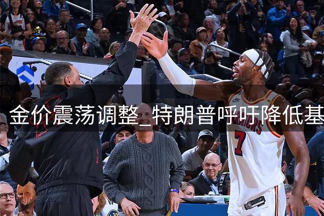 金价震荡调整 特朗普呼吁降低基准利率