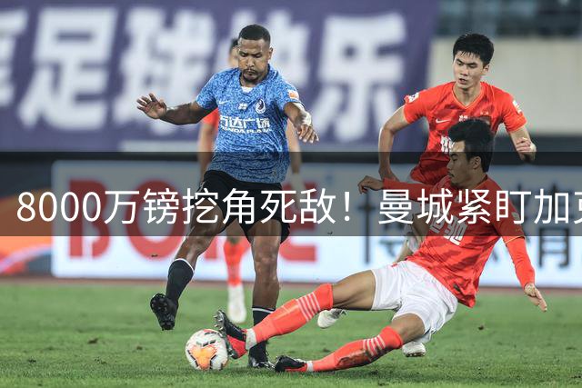 8000万镑挖角死敌！曼城紧盯加克波，利物浦豪购锋线替身布局未来